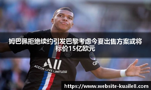 姆巴佩拒绝续约引发巴黎考虑今夏出售方案或将标价15亿欧元