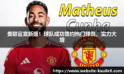 曼联官宣新援！球队成功签约热门球员，实力大增