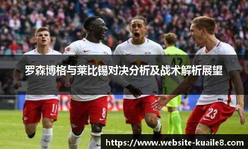 罗森博格与莱比锡对决分析及战术解析展望