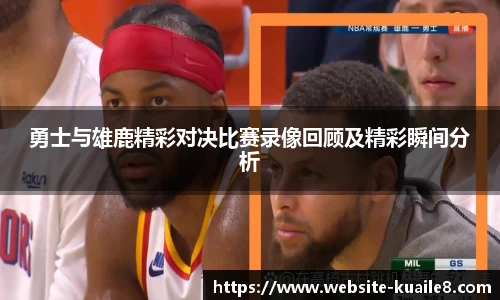 勇士与雄鹿精彩对决比赛录像回顾及精彩瞬间分析