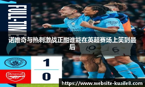 诺唯奇与热刺激战正酣谁能在英超赛场上笑到最后