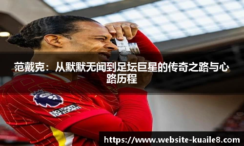 范戴克：从默默无闻到足坛巨星的传奇之路与心路历程
